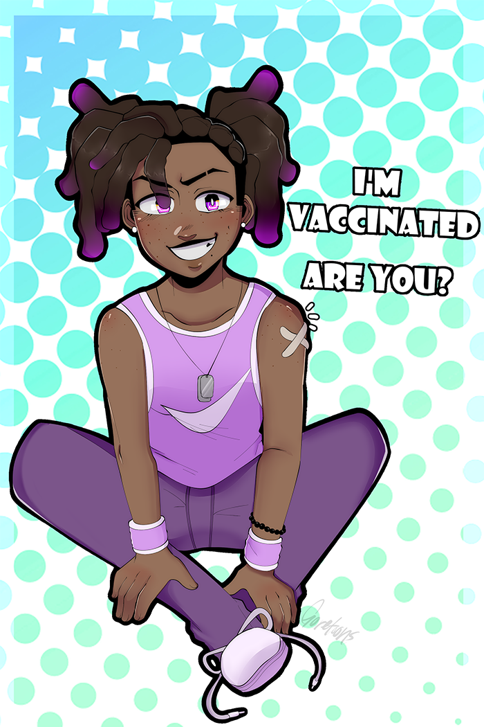 A black girl with cute dreaded pig tails sits cross legged, all in purple. She wears a tank top and pants with sneakers, the laces slightly undone a smile on her face. She asks, 'I'm vaccinated are you?'
